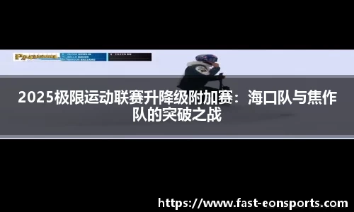2025极限运动联赛升降级附加赛：海口队与焦作队的突破之战
